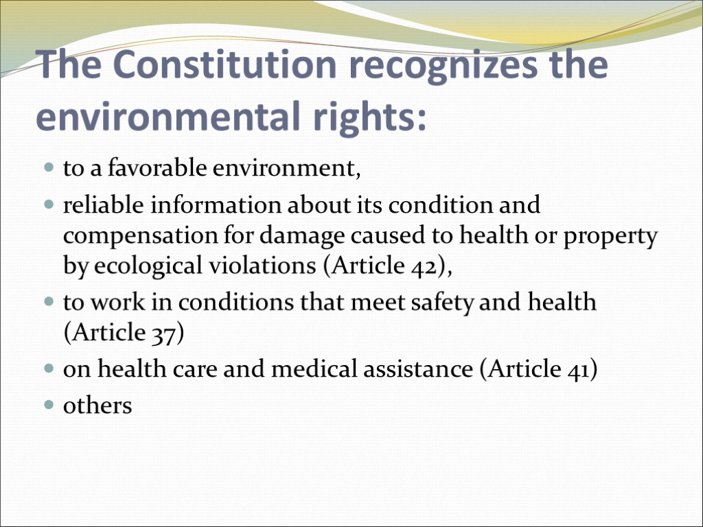 The Constitution recognizes the environmental rights: to a favorable environment, reliable information about its